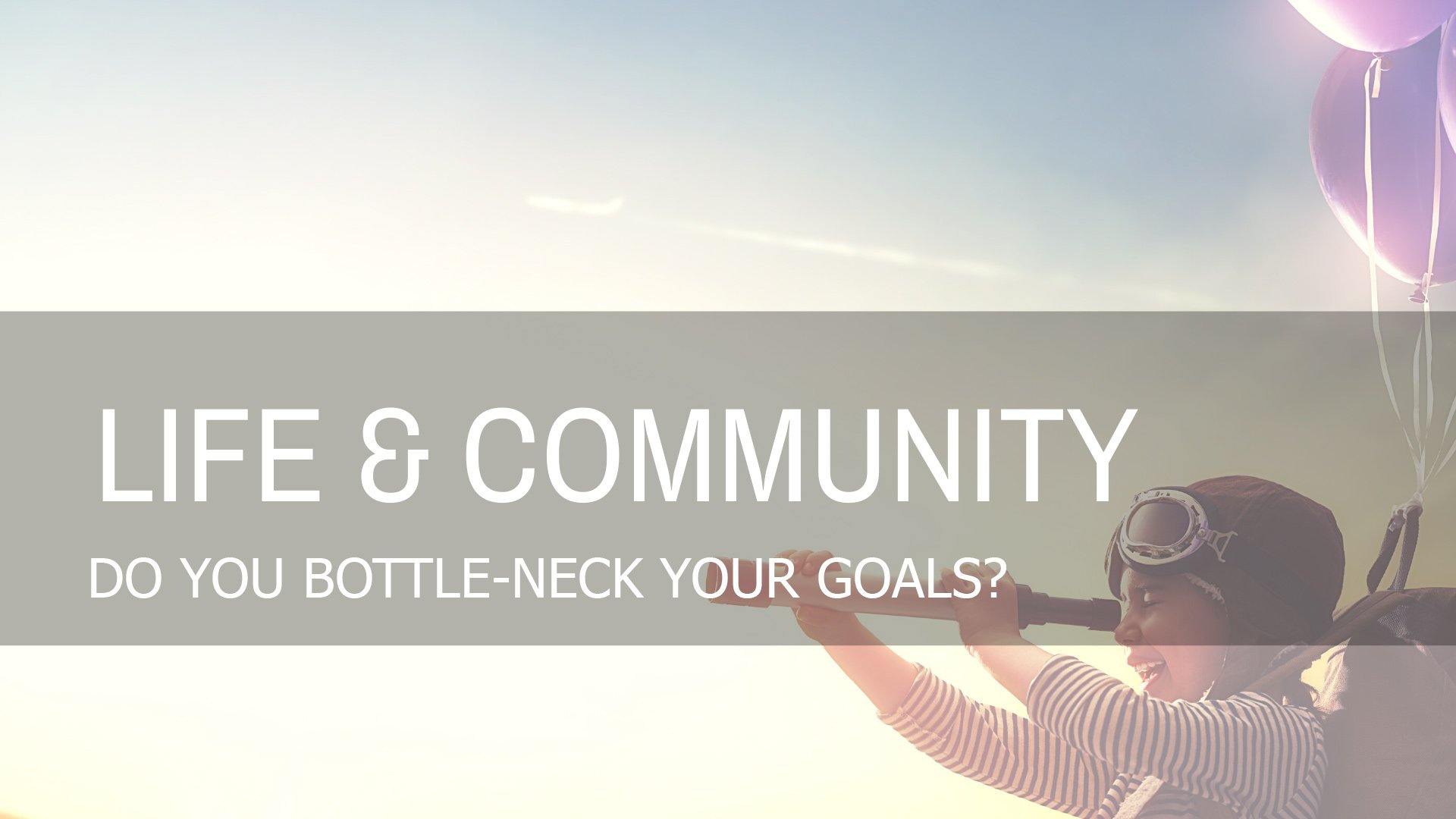 Do You Bottle-Neck Your Goals?